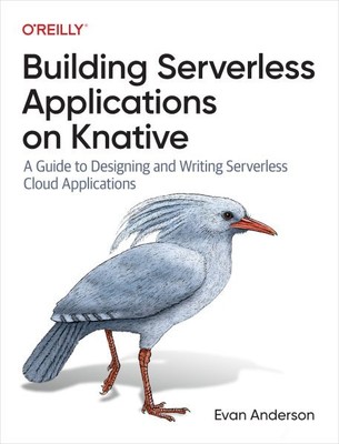 Building Serverless Applications on Knative : A Guide to Designing and Writin...