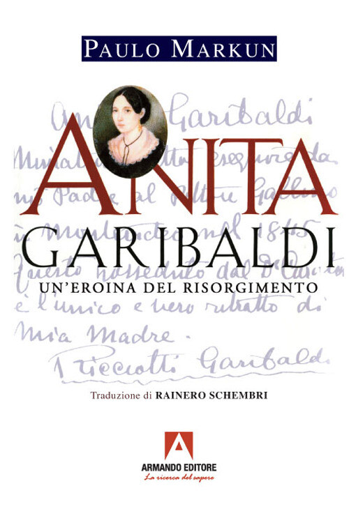 Anita Garibaldi. Un'eroina del Risorgimento - Markun Paulo