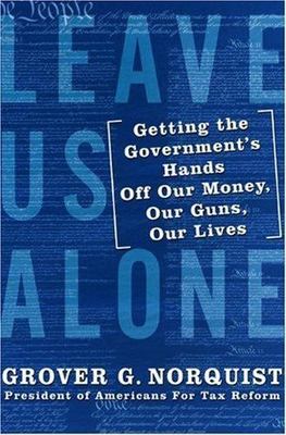 Leave Us Alone: Getting the Government's Hands Off Our Money, Our Guns, Our Liv