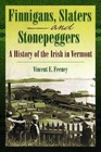 Finnigans, Slaters and Stonepeggers: A History of the Irish in Vermont by Vincent Feeney (Paperback / softback, 2009)