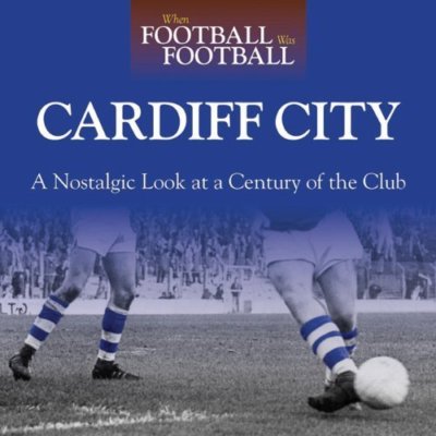 When Football Was Football - A Nostalgic Look at Cardiff City - Bluebirds Photos
