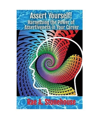 Assert Yourself!: Harnessing the Power of Assertiveness in Your Career, Rae A. S