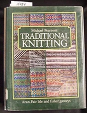 Michael Pearson's Traditional Knitting : Aran, Fair Isle, and Fis