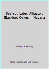 See You Later, Alligator: Blackford Oakes in Havana by William F. Buckley