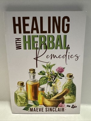 Healing with Herbal Remedies by Maeve Sinclair