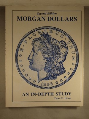 MORGAN DOLLARS: AN IN-DEPTH STUDY by Dean F. Howe, 1992, Coins, 2nd Edition