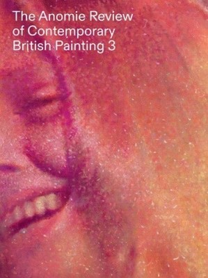 The Anomie Review of Contemporary British Painting: Volume 3 by Matt Price