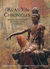 The Kuan Yin Chronicles: The Myths and Prophecies of the Chinese Goddess of Comp
