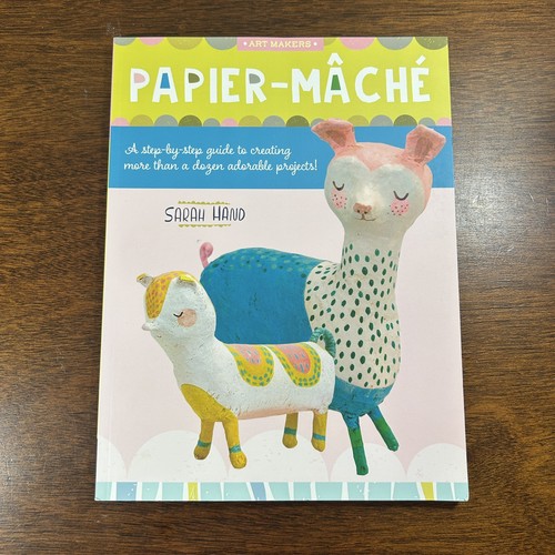 Papier Mache: A Step-By-Step Guide to Creating More Than a Dozen Adorable: New