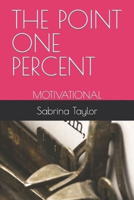 The Point One Percent: Motivational by Sabrina Taylor Paperback Book