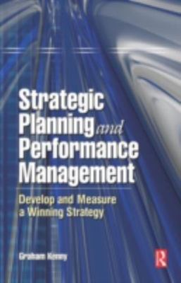 Strategic Planning and Performance Management: Develop and Measure Winning...