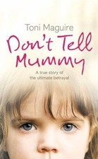 Dont Tell Mummy: A True Story of the Ultimate Betrayal , Maguire, Toni