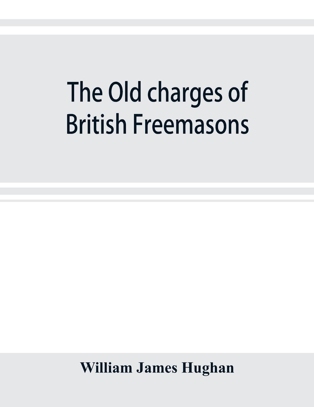 William James Hughan | The Old Charges Of British Freemasons |