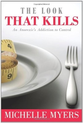 THE LOOK THAT KILLS: AN ANOREXIC'S ADDICTION TO CONTROL By Michelle Myers *VG+*