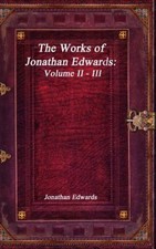 The Works of Jonathan Edwards: Volume II - III by Edwards Jonathan Edwards