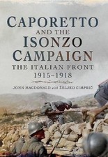 Caporetto and the Isonzo Campaign: The Italian Front, 1915-1918, MacDonald, John