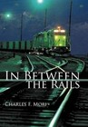 in Between The Rails 9781450281829 by Charles F Mori Hardback