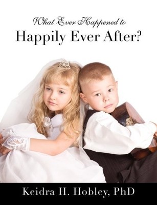 WHAT EVER HAPPENED TO HAPPILY EVER AFTER By Phd Keidra H. Hobley **BRAND NEW**