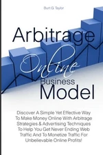 ARBITRAGE ONLINE BUSINESS MODEL: DISCOVER A SIMPLE YET By Burt G. Taylor **NEW**