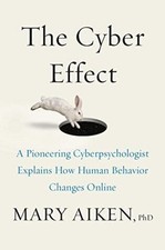 The Cyber Effect: A Pioneering Cyberpsychologist Explains How Human Behavior...