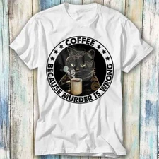 Coffee Because Murder Is Wrong Parody Funny T Shirt Meme Gift Top Tee Unisex 844