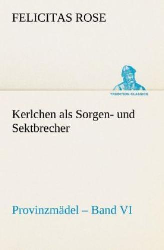 Kerlchen Als Sorgen- Und Sektbrecher Provinzmädel Band Vi. 1701