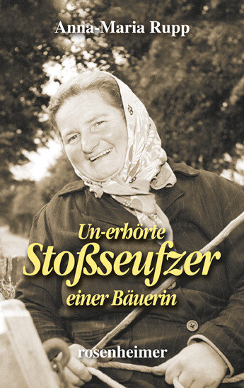Un-erhörte Stoßseufzer Einer Bäuerin Anna-maria Rupp