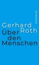 Gerhard Roth / Über den Menschen