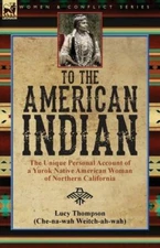 To the American Indian: the Unique Personal Account of a Yurok Native Ameri...