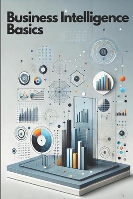 Business Intelligence Basics: Erfolgreich starten mit BI, Datenanalyse und Repor