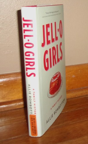 JELL-O GIRLS-A Family History-Allie Rowbottom-BRAND NEW 1st Edition HC w/DJ! - Picture 2 of 9