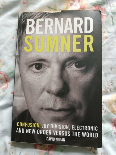 Bernard Sumner: Confusion - Joy Division, Electronic and New Order Versus the...