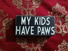 My Kids Have Paws, Wooden Sign Home, Gift, Love, Family, Dog, Cat,  8" x 4" x 2"