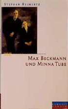 Max Beckmann und Minna Tube. Die Liebe im Porträt Reimertz, Stephan:
