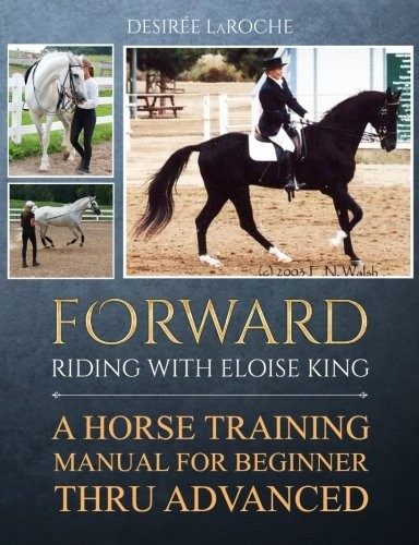 VORWÄRTS: REITEN MIT ELOISE KING: EIN PFERDETRAININGSHANDBUCH von Desiree Laroche NEU - Bild 1 von 1