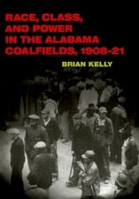 Race, Class, and Power in the Alabama Coalfields, 1908-21 by Brian Kelly: Used