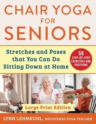 Chair Yoga for Seniors : Stretches and Poses That You Can Do Sitting Down at ...