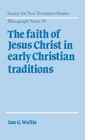 The Faith of Jesus Christ in Early Christian Traditions by Ian G. Wallis (Hardback, 1995)