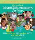 The Book of Gardening Projects for Kids : 101 Ways to Get Kids Outside, Dirty, and Having Fun by John Fisher and Whitney Cohen (2012, Paperback)