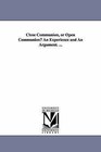 Close Communion, or Open Communion? an Experience and an Argument. ... by Crammond Kennedy (Paperback / softback, 2006)