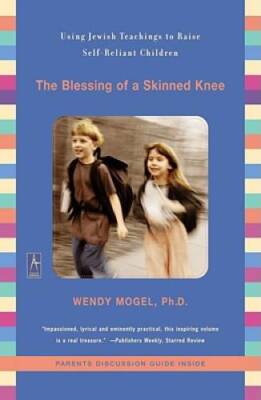 The Blessing of a Skinned Knee: Using Jewish Teachings to Raise Self-Reli - GOOD