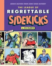 The League of Regrettable Sidekicks: Heroic Helpers from Comic Book History by J