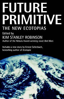 Future Primitive: The New Ecotopias By Kim Stanley Robinson - New Copy - 9780...