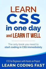 Learn CSS in One Day and Learn It Well (Includes HTML5): CSS for Beginners w...