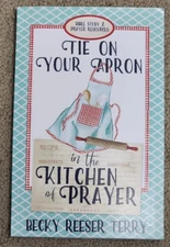 Tie on Your Apron in the Kitchen of Prayer by Becky Reeser Terry NEW