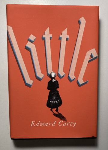 Edward Carey ""Little: A Novel"" 2018 Hardcover Erstausgabe Erstdruck Sehr guter Zustand ++