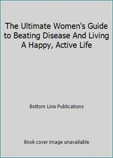 The Ultimate Women's Guide to Beating Disease And Living A Happy, Active Life
