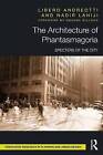 The Architecture of Phantasmagoria: Specters of the City by Libero Andreotti, Nadir Lahiji (Hardback, 2016)