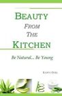 Beauty from the Kitchen: Be Natural... Be Young by MS Kanta Goel (Paperback / softback, 2013)