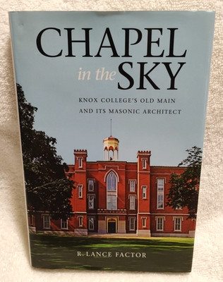 Chapel in the Sky Knox College Old Main and Its Masonic Architect by R Factor HC